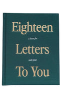 Load image into Gallery viewer, A hardcover book with a dark teal-green cover and gold lettering that reads 'Eighteen Letters To You' and 'A letter for each year' on a plain white background.
