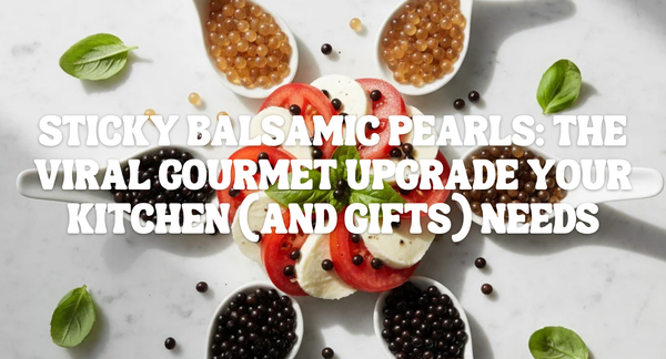 Sticky Balsamic Pearls: The Viral Gourmet Upgrade Your Kitchen (and Gifts) Needs