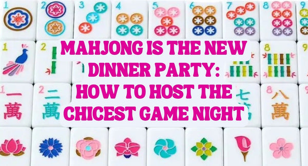 Mahjong Is the New Dinner Party: How to Host the Chicest Game Night