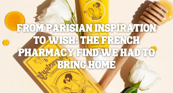 From Parisian Inspiration to Wish: The French Pharmacy Find We Had to Bring Home